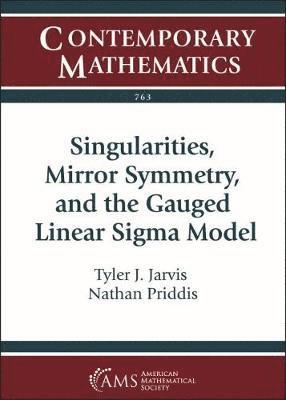 Tyler J. Jarvis, Nathan Priddis - Singularities, Mirror Symmetry, and the Gauged Linear Sigma Model, Häftad