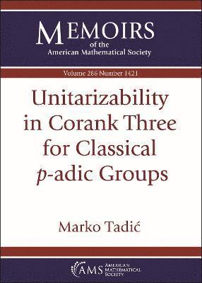 Marko Tadic - Unitarizability in Corank Three for Classical $p$-adic Groups, Häftad