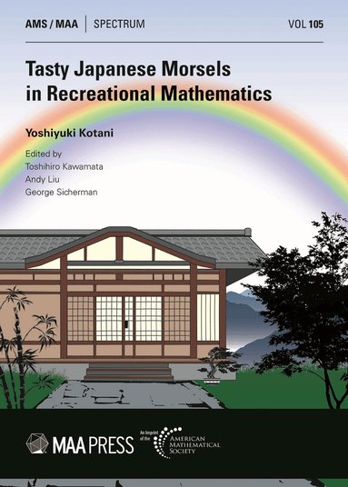 Yoshiyuki Kotani, Toshihiro Kawamata, Andy Liu, George Sicherman - Tasty Japanese Morsels in Recreational Mathematics, Häftad
