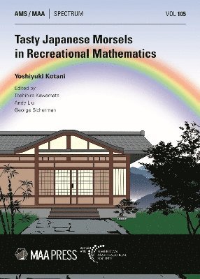 Yoshiyuki Kotani, Toshihiro Kawamata, Andy Liu, George Sicherman - Tasty Japanese Morsels in Recreational Mathematics, Häftad