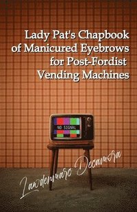 bokomslag Lady Pat's Chapbook of Manicured Eyebrows for Post-Fordist Vending Machines