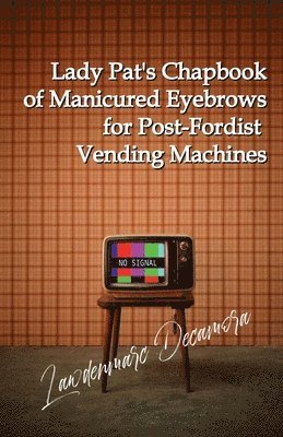 Lady Pat's Chapbook of Manicured Eyebrows for Post-Fordist Vending Machines 1