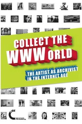 Collect the WWWorld. The Artist as Archivist in the Internet Age (Black and White Edition) 1