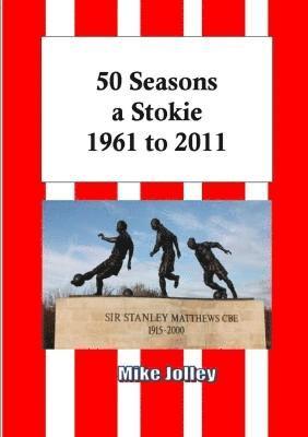 Mike Jolley - 50 Seasons a Stokie: 1961 to 2011, Häftad