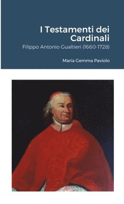 bokomslag I Testamenti dei Cardinali: Filippo Antonio Gualtieri (1660-1728)