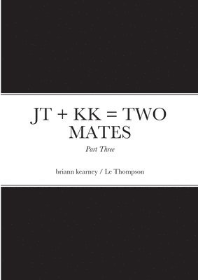 JT + KK = TWO MATES - Part Three 1