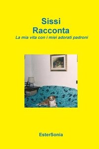 bokomslag Sissi Racconta - La Mia Vita Con I Miei Adorati Padroni