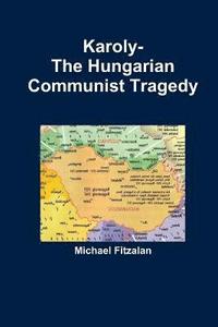 bokomslag Karoly-The Hungarian Communist Tragedy