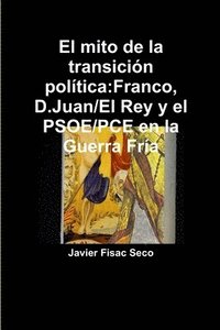 bokomslag El Mito De La Transicion Politica:Franco, D.Juan/El Rey Y El PSOE/PCE En La Guerra Fria