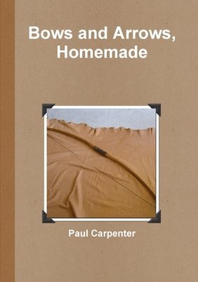 Paul Carpenter - Bows and Arrows, Homemade, Häftad