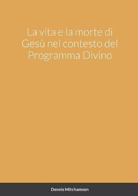 bokomslag La vita e la morte di Ges nel contesto del Programma Divino