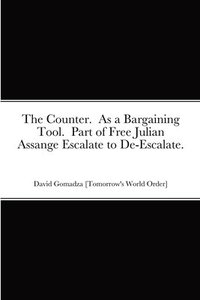 bokomslag The Counter. As a Bargaining Tool. Part of Free Julian Assange Escalate to De-Escalate.