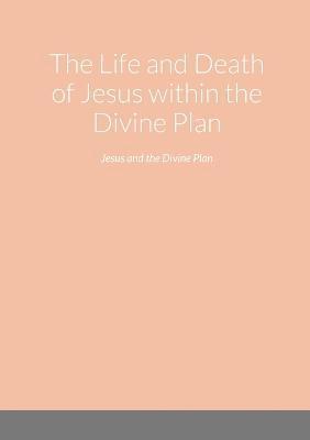 bokomslag The Life and Death of Jesus within the Divine Plan