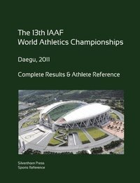 bokomslag 13th World Athletics Championships - Daegu 2011. Complete Results & Athlete Reference.