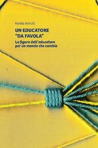 bokomslag Un Educatore &quot;Da Favola&quot;. La Figura Dell'educatore Per Un Mondo Che Cambia