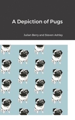 Julian Berry, Steven Ashley - Depiction of Pugs, Inbunden