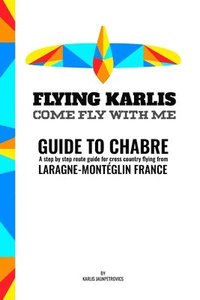 bokomslag Guide to Chabre - A step by step route guide for corss country flying from Chabre, Laragne-Monteglin, France.