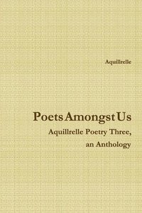 bokomslag Poets Amongst Us Aquillrelle Poetry Three, an Anthology