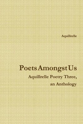 bokomslag Poets Amongst Us Aquillrelle Poetry Three, an Anthology