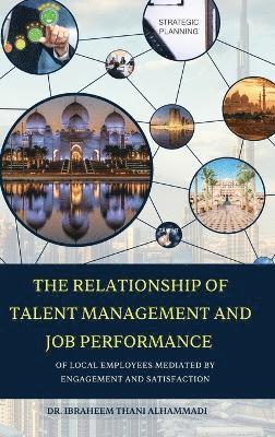 Ibraheem Alhammadi, Dr. IBRAHEEM ALHAMMADI - RELATIONSHIP OF TALENT MANAGEMENT AND JOB PERFORMANCE OF LOCAL EMPLOYEES MEDIATED BY ENGAGEMENT AND SATISFACTION (Hard Cover), Inbunden