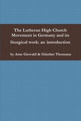 The Lutheran High Church Movement in Germany and its liturgical work: an introduction 1