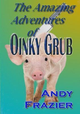 The Amazing Adventures of Oinky Grub 1