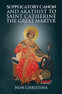 bokomslag Supplicatory Canon and Akathist to Saint Catherine the Great Martyr
