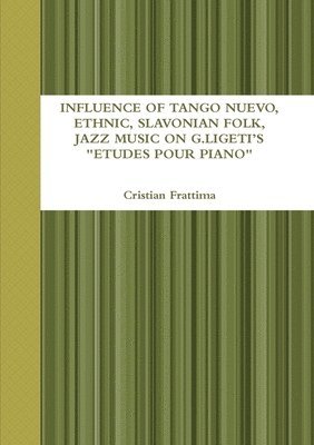 bokomslag Influence of Tango Nuevo, Ethnic, Slavonian Folk, and Jazz Music on G. Ligeti's "Etudes Pour Piano"