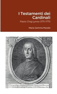bokomslag I Testamenti dei Cardinali: Flavio Chigi junior (1711-1771)