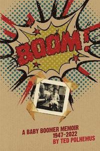 bokomslag BOOM! - a Baby Boomer Memoir, 1947-2022