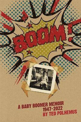 BOOM! - a Baby Boomer Memoir, 1947-2022 1