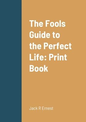 The Fools Guide to the Perfect Life 1