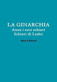 bokomslag LA Ginarchia - Schiavi Di Lesbo - Anna e Suoi Schiavi
