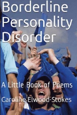 Caroline Elwood-Stokes, CAROLINE ELWOOD-STOKES - Borderline Personality Disorder A little book of Poems, Häftad