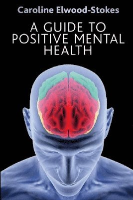 Caroline Elwood-Stokes, CAROLINE ELWOOD-STOKES - Guide To Positive Mental Health, Häftad