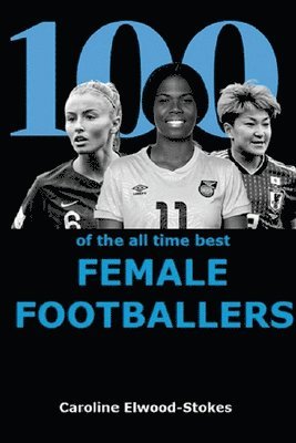 Caroline Elwood-Stokes, CAROLINE ELWOOD-STOKES - 100 of The All Time Best FEMALE FOOTBALLERS, Häftad