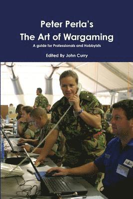 John Curry, Peter Perla - Peter Perla's The Art of Wargaming A Guide for Professionals and Hobbyists, Häftad