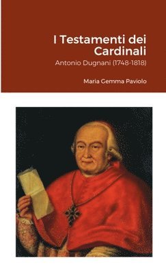 bokomslag I Testamenti dei Cardinali: Antonio Dugnani (1748-1818)