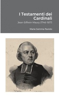 bokomslag I Testamenti dei Cardinali: Jean-Siffrein Maury (1746-1817)