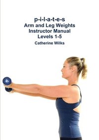 bokomslag p-i-l-a-t-e-s Arm and Leg Weights Instructor Manual Levels 1-5