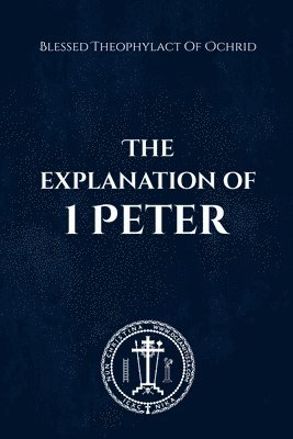 Blessed Theophylact, Nun Christina, Anna Skoubourdis - Explanation of 1 Peter, Häftad