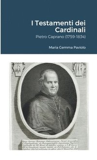 bokomslag I Testamenti dei Cardinali: Pietro Caprano (1759-1834)