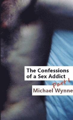 Michael Wynne - Confessions of a Sex Addict, Part 1, Häftad