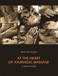 bokomslag At The Heart of Ayurvedic Massage - A Look at India