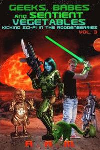 bokomslag Geeks, Babes and Sentient Vegetables Volume 3 Kicking Sci-Fi in the Roddenberries