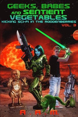 Andrew Mitchell - Geeks, Babes and Sentient Vegetables Volume 3 Kicking Sci-Fi in the Roddenberries, Häftad