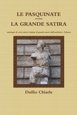 LE PASQUINATE ovvero LA GRANDE SATIRA  -  antologia di versi satirici italiani di grandi autori dall'antichit a Trilussa 1