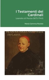 bokomslag I Testamenti dei Cardinali: Leandro di Porzia (1673-1740)