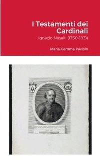 bokomslag I Testamenti dei Cardinali: Ignazio Nasalli (1750-1831)