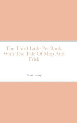 Third Little Pet Book, With The Tale Of Mop And Frisk